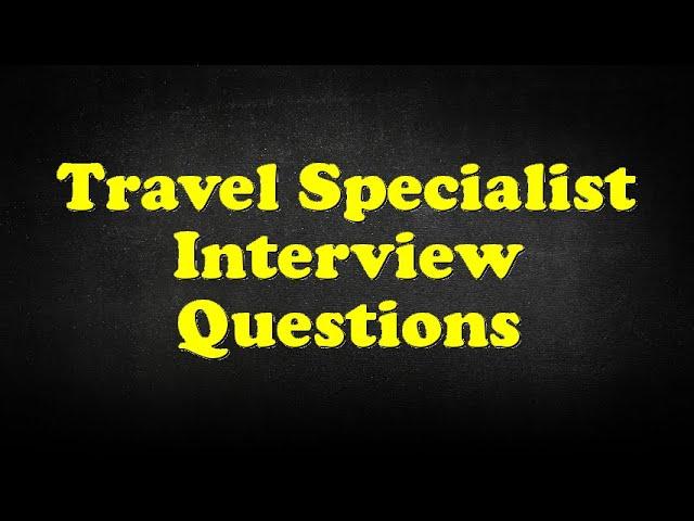 Travel Specialist Interview Questions