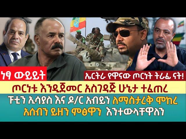 ጦርነቱ እንዲጀመር አስገዳጅ ሁኔታ ተፈጠረ | ፑቲን ኢሳያስ እና ዶ/ር አብይን ለማስታረቅ ሞከረ | አሰብን ይዘን ምፅዋን  እንተውላቸዋለን