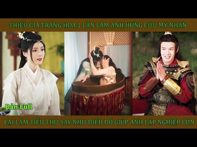 Thiếu gia trăng hoa 1lần làm anh hùng cứu mỹ nhân khiến tiểu thư say như điếu đổ giúp anh lập nghiệp