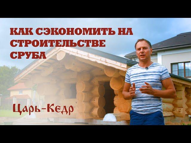 Как сэкономить на строительстве сруба?