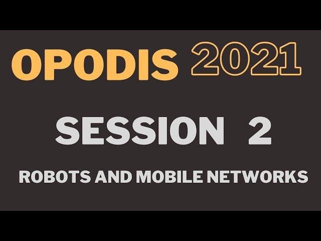 OPODIS 2021 - Session 2 - Robots and mobile networks