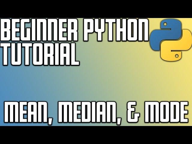 Beginner Python Tutorial - Mean Median and Mode