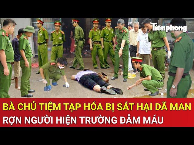Thời sự nóng: Đồng Nai: Bà chủ tiệm tạp hóa bị sát hại dã man, rợn người hiện trường đẫm máu