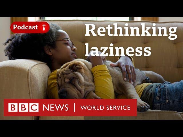 Why am I so lazy - and is that a bad thing? - CrowdScience podcast, BBC World Service