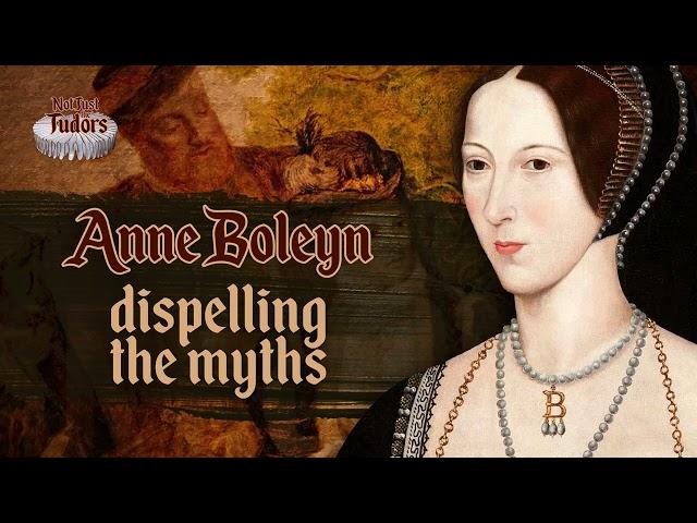 Anne Boleyn: Dispelling the Myths | Not Just the Tudors