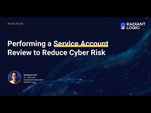 Radiant Logic Webinar: Performing a Service Account Review to Reduce Cyber Risk