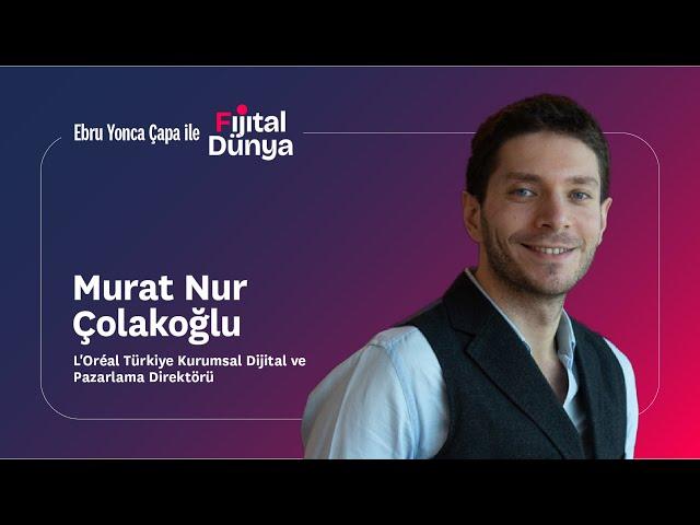 Ebru Yonca Çapa ile Fijital Dünya & Murat Çolakoğlu | L'Oréal Türkiye