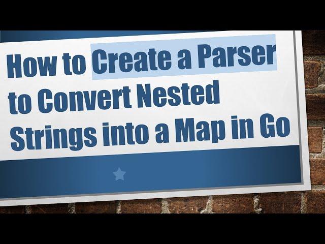 How to Create a Parser to Convert Nested Strings into a Map in Go