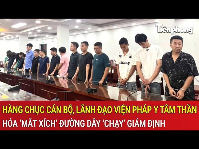 Hàng chục cán bộ, lãnh đạo Viện pháp y tâm thần hóa ‘mắt xích’ đường dây ‘chạy’ giám định tâm thần