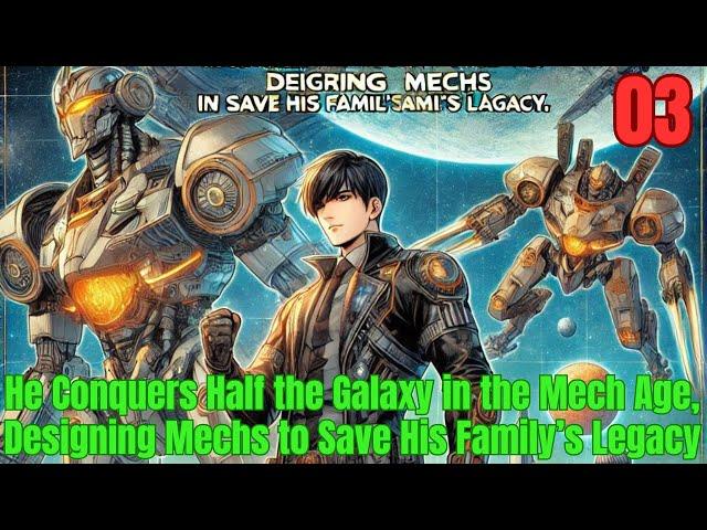 He Conquers Half the Galaxy in the Mech Age, Designing Mechs to Save His Family’s Legacy 03