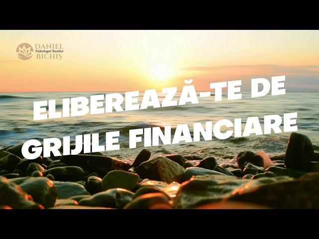 Eliberează-te de Grijile Financiare - Meditație Ghidată de Daniel Bichiș