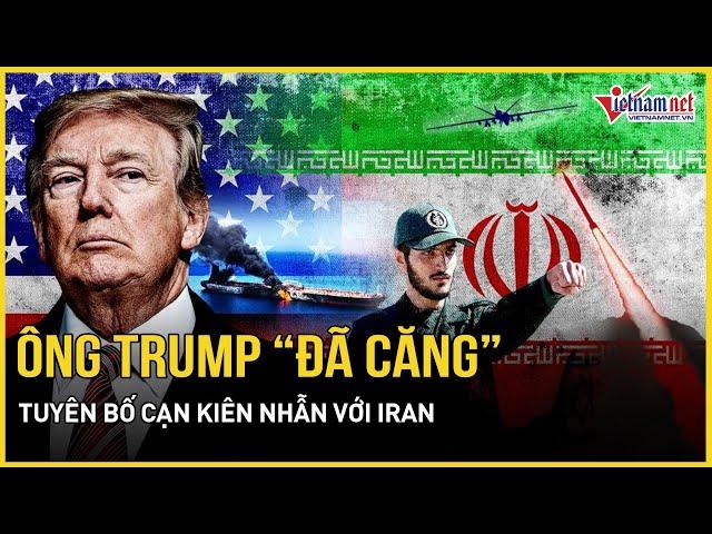 Ông Trump “đã căng” tuyên bố cạn kiên nhẫn với Iran, Israel thúc giục Mỹ hành động lịch sử ở Tehran