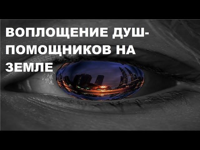 Воплощение  душ - помощников на Земле