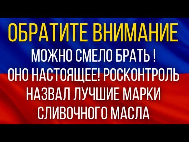 ВНИМАНИЕ!  Можно смело брать - оно настоящее! Росконтроль назвал лучшие марки сливочного масла!