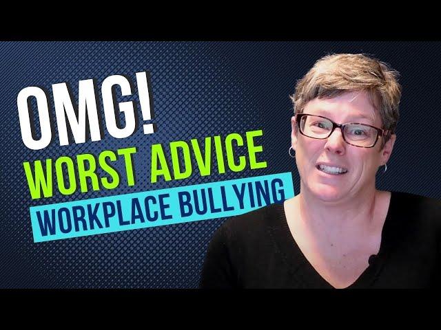 Worst Advice to Give to Targets of Workplace Bullying