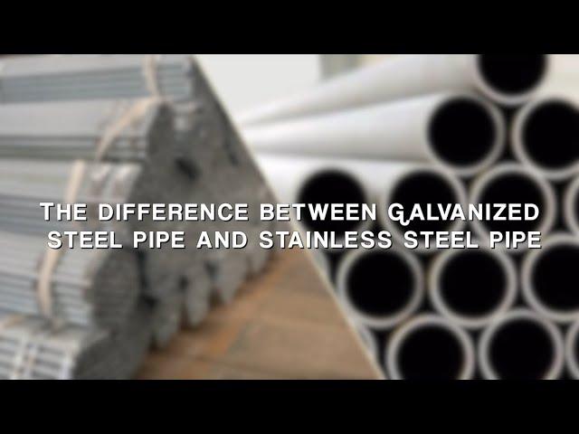 What is the difference between galvanized steel pipe and stainless steel pipe？