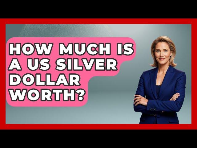How Much Is A US Silver Dollar Worth? - The Collectibles Guide