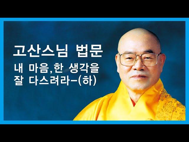고산스님 - 내 마음, 한 생각을 잘 다스려라 - (하)