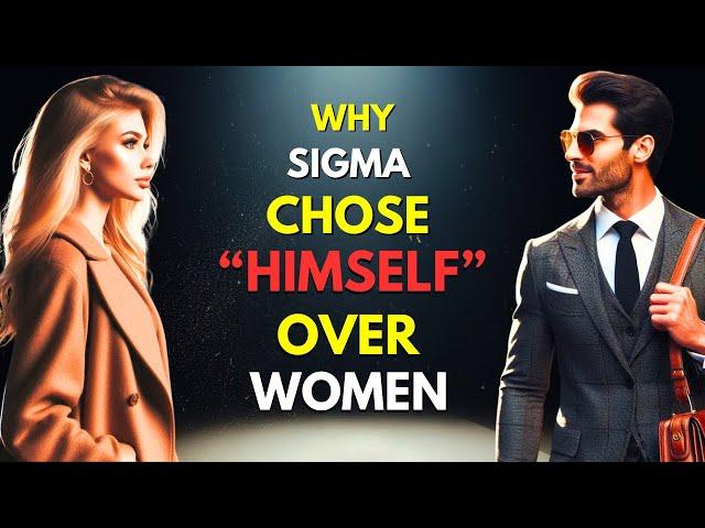 10 Reasons Why Sigma Males Will Choose Themselves Over Any Woman Anytime Any-day