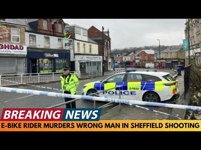 BREAKING NEWS: E-BIKE RIDER MURDERS WRONG MAN IN SHEFFIELD SHOOTING