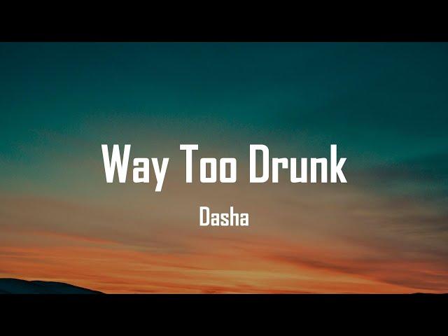 Dasha - Way Too Drunk (Lyrics)