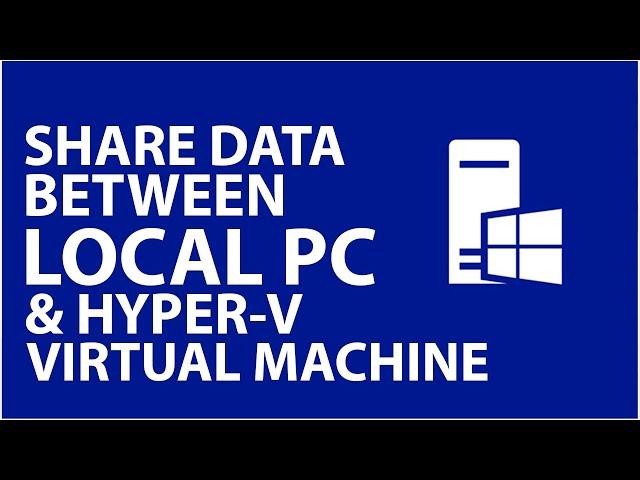 How to share Files between Local PC and Hyper-V virtual machine?