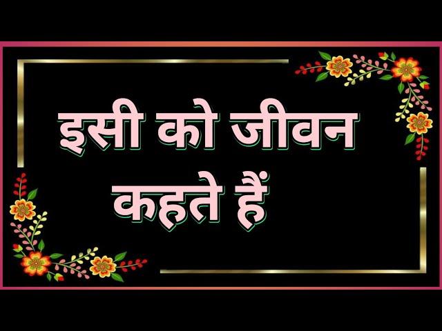 इसी को जीवन कहते हैं | sacchi baten | अनमोल वचन | anmol baten | good thought