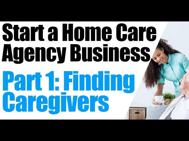 How to Start a Home Care Agency | Find Caregivers Part 1 | Home Care Business | Start a Homecare