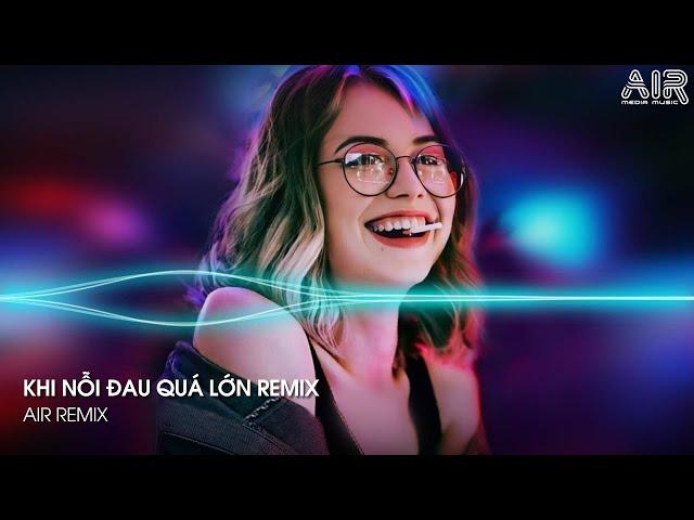 Khi Nỗi Đau Quá Lớn Remix - Anh Không Thể Nào Lặng Thinh Vờ Như không Thấy Hot TikTok