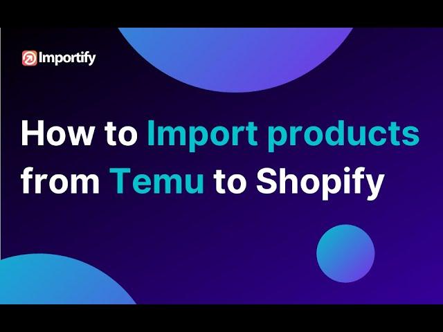 How to import products from Temu to your Shopify store