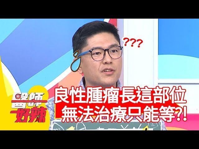 良性腫瘤長在「這部位」，不能治療只能等時間？！【醫師好辣】20191119 part1 EP847 江坤俊 洪永祥