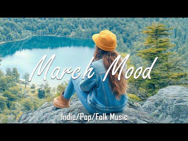 March Mood | chill vibe songs to start your new month | Best Indie/Pop/Folk/Acoustic Playlist