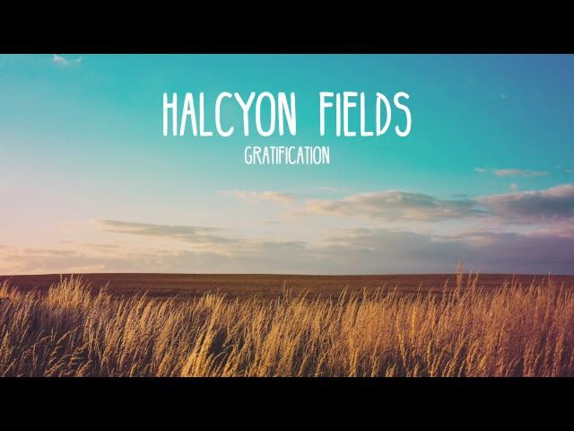 Halcyon Fields -  Gratification