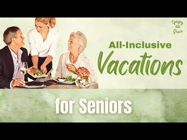 Tips for Successful All-Inclusive Vacations for Seniors