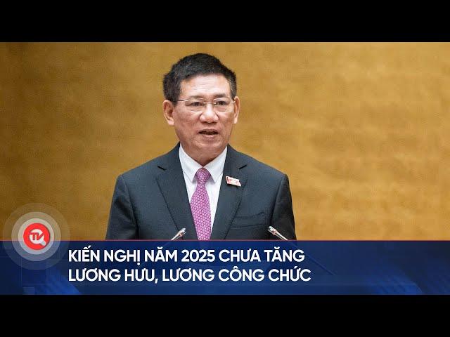 Kiến nghị năm 2025 chưa tăng lương hưu, lương công chức | Truyền hình Quốc hội Việt Nam