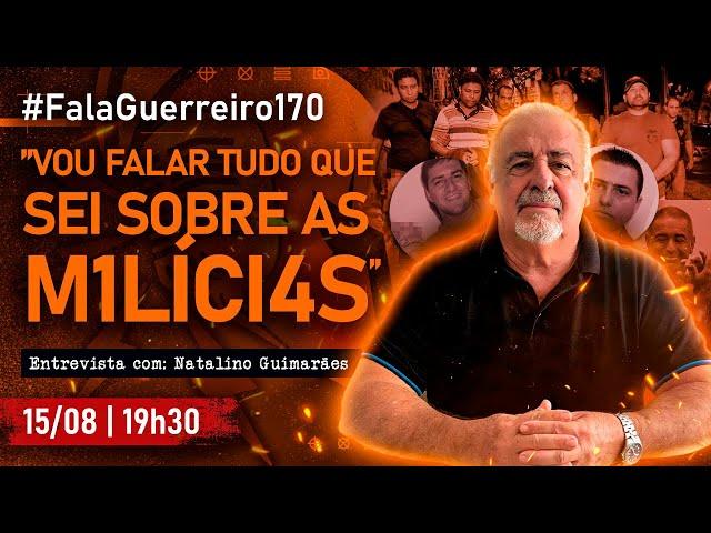 NATALINO GUIMARÃES | "Vou falar tudo que sei sobre as m1líci4s!" • #FalaGuerreiro170