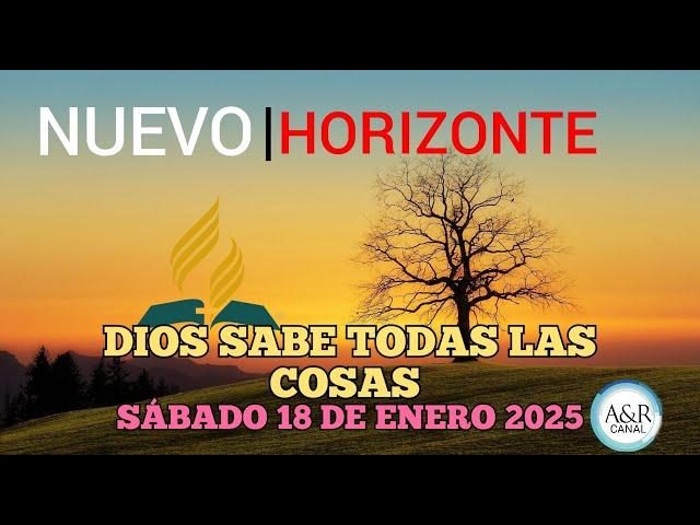 NUEVO HORIZONTE - SÁBADO 18 de ENERO del 2025, DIOS SABE TODAS LAS COSAS