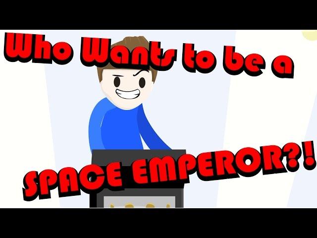 WHO WANTS TO BE A SPACE EMPEROR?!
