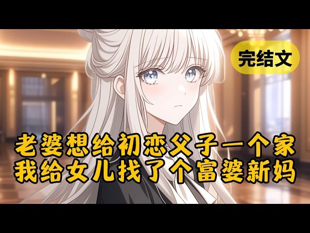 老婆把初恋和他儿子领回家那天，我直接掀桌带着女儿离开。她以为我只是闹脾气，再见面时女儿却喊我身边的美女“妈妈”，她瞬间破防了 #小说 #柳如烟 #一口气看完