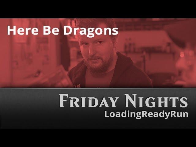 Friday Nights: Here Be Dragons