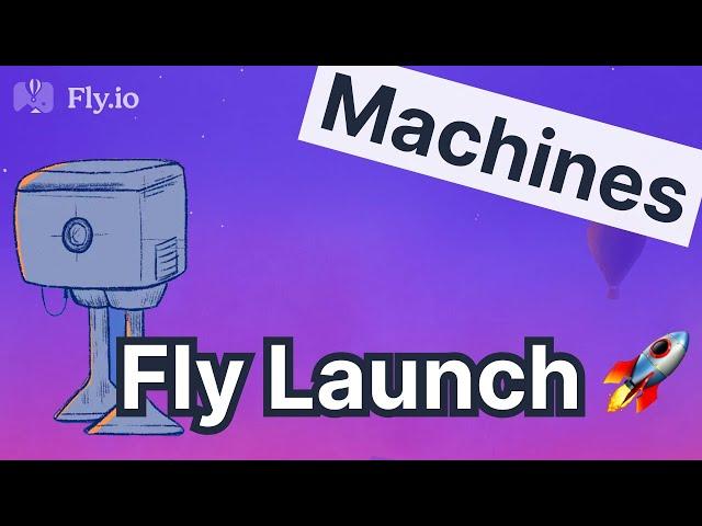 Fly Launch - How Fly.io uses Machines as a building block for everything