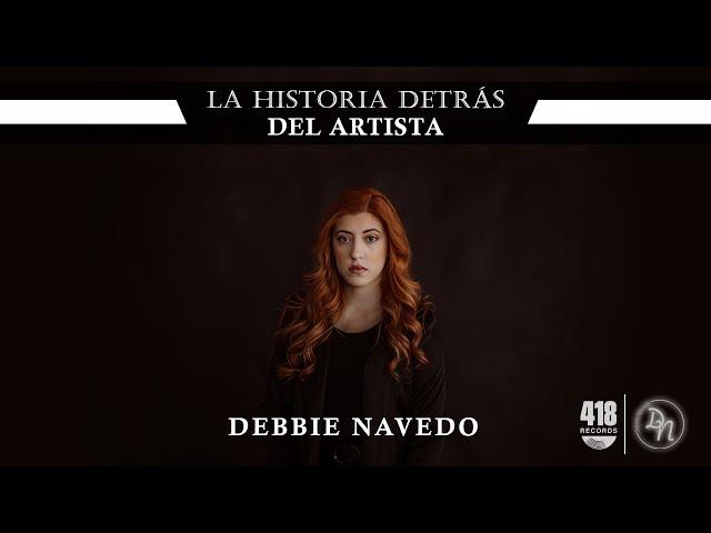 LA HISTORIA DETRAS DEL ARTISTA | DEBBIE NAVEDO | 418 RECORDS