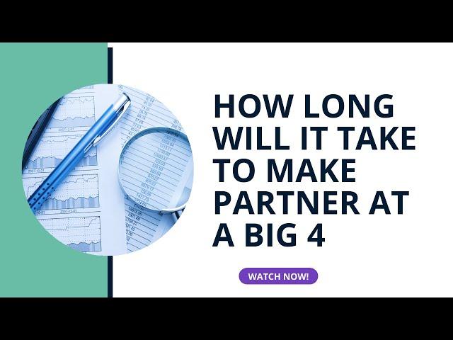 Want to make partner at a Big 4 firm? How long will it take to make partner?