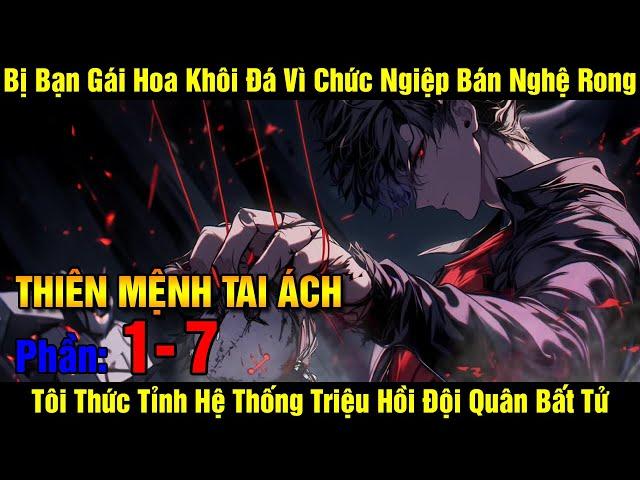 [Phần 1-7] Thiên Mệnh Tai Ách | Bị Bạn Gái Hoa Khôi Đá Vì Nghề Bán Nghệ Rong Tôi Thức Tỉnh Hệ Thố...