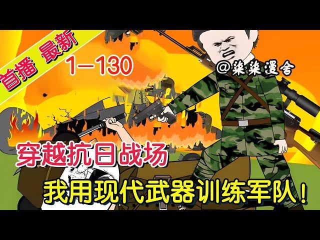 《穿越抗日战场，我用现代武器训练军队！》1~130  你敢相信吗，现代特种兵穿越到了抗战时期，还和先辈一起战斗并肩战斗收复河山。#沙雕动画 #搞笑 #抗战 #小说 #柒柒漫舍