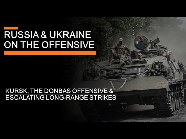 Russia and Ukraine on the Offensive - Kursk, the Donbass & Escalating Long-Range Strikes