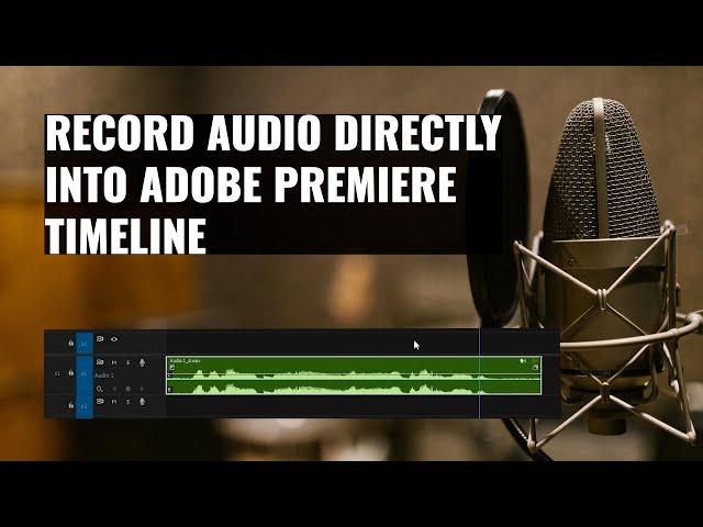 Premiere Basics: Recording Audio Directly Into Adobe Premiere