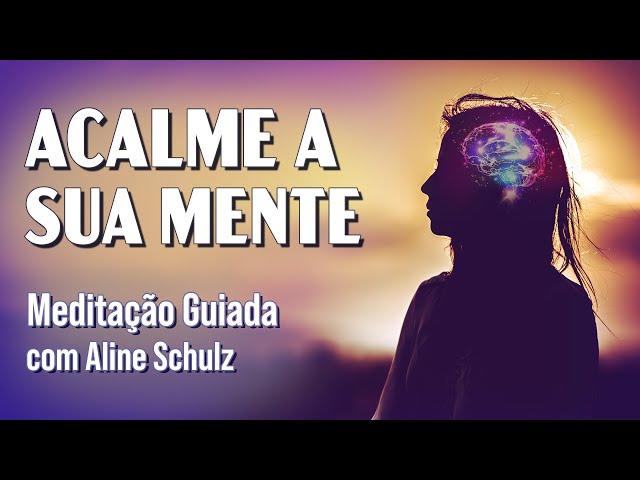 Meditação para ACALMAR A MENTE | Meditação Guiada com Aline Schulz