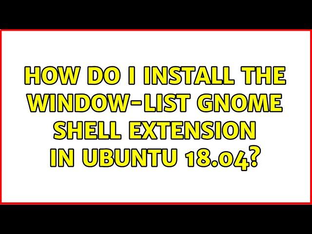 How do I install the window-list Gnome shell extension in Ubuntu 18.04?