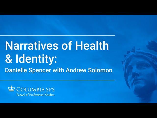 Narratives of Health and Identity: Danielle Spencer with Andrew Solomon